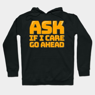 Sarcastic Quote Ask If I Care Go Ahead Hoodie